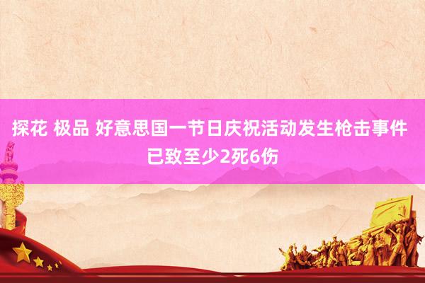 探花 极品 好意思国一节日庆祝活动发生枪击事件 已致至少2死6伤